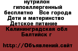 нутрилон1 гипоаллергенный бесплатно - Все города Дети и материнство » Детское питание   . Калининградская обл.,Балтийск г.